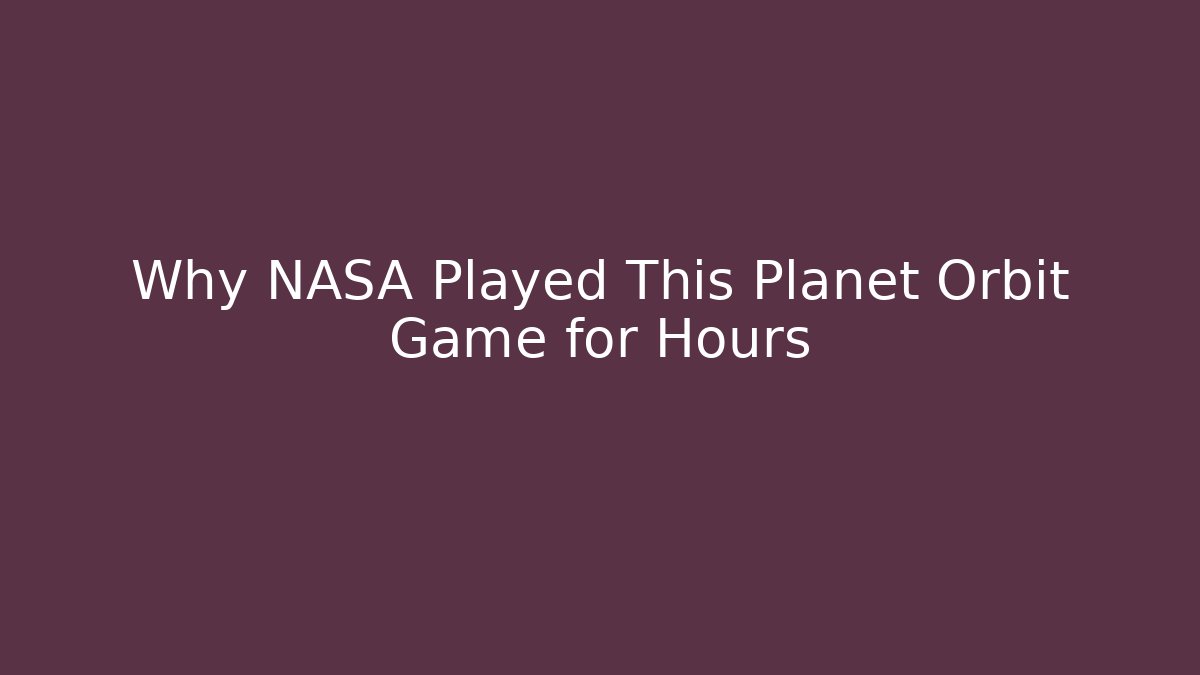 Why NASA Played This Planet Orbit Game for Hours