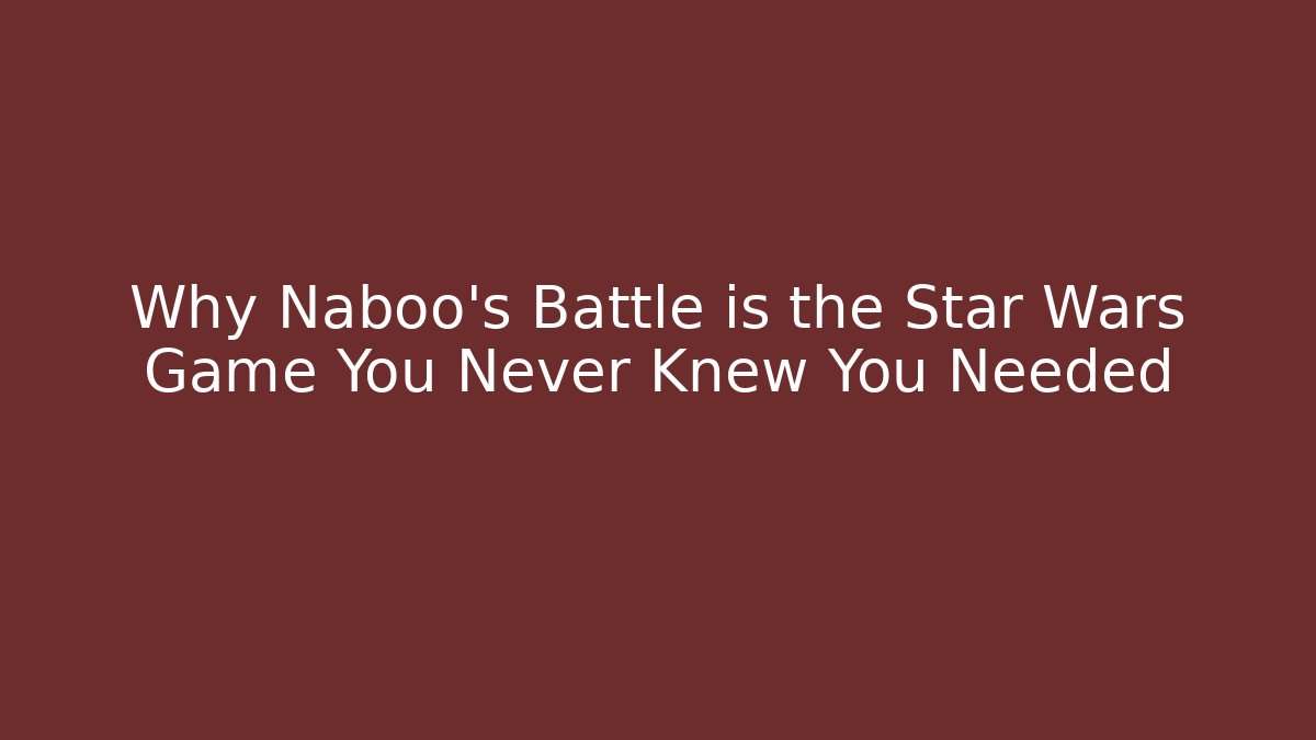 Why Naboo's Battle is the Star Wars Game You Never Knew You Needed