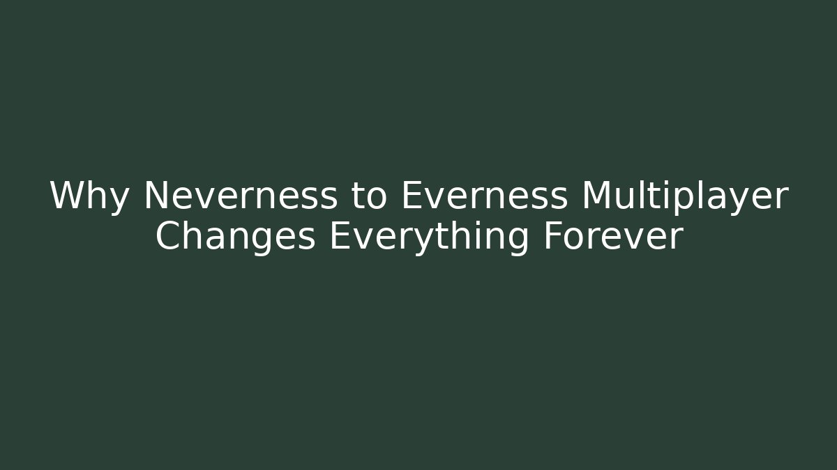 Why Neverness to Everness Multiplayer Changes Everything Forever