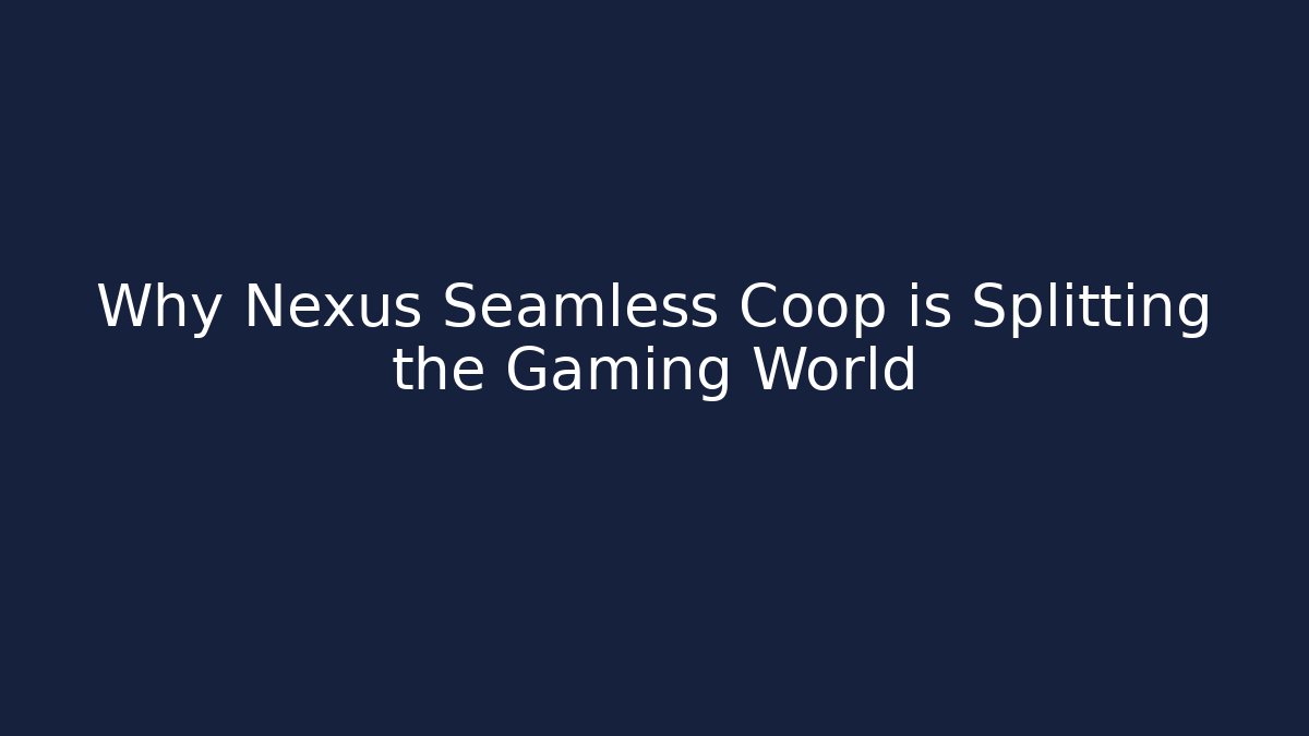 Why Nexus Seamless Coop is Splitting the Gaming World