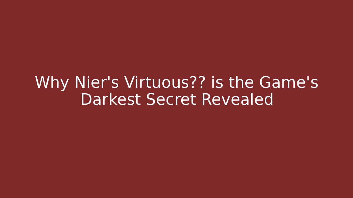 Why Nier's Virtuous合同 is the Game's Darkest Secret Revealed