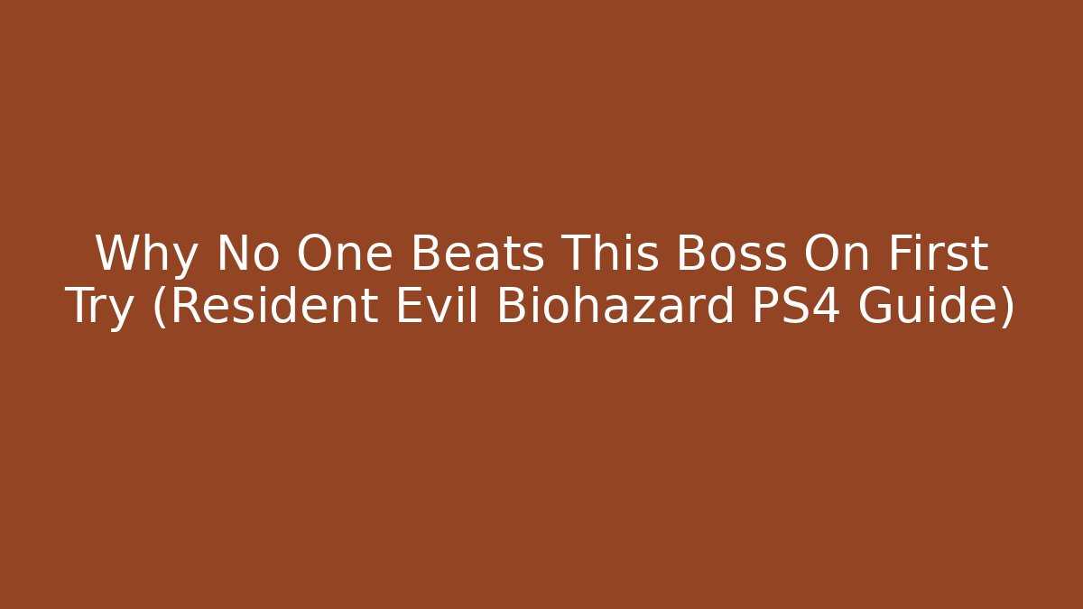 Why No One Beats This Boss On First Try (Resident Evil Biohazard PS4 Guide)