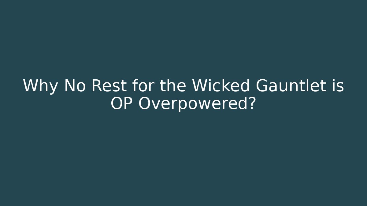 Why No Rest for the Wicked Gauntlet is OP Overpowered?