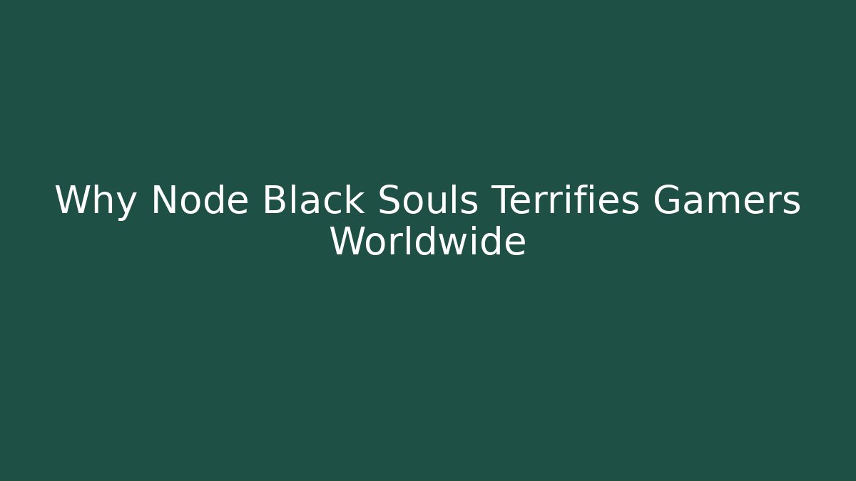 Why Node Black Souls Terrifies Gamers Worldwide - Buddy Program