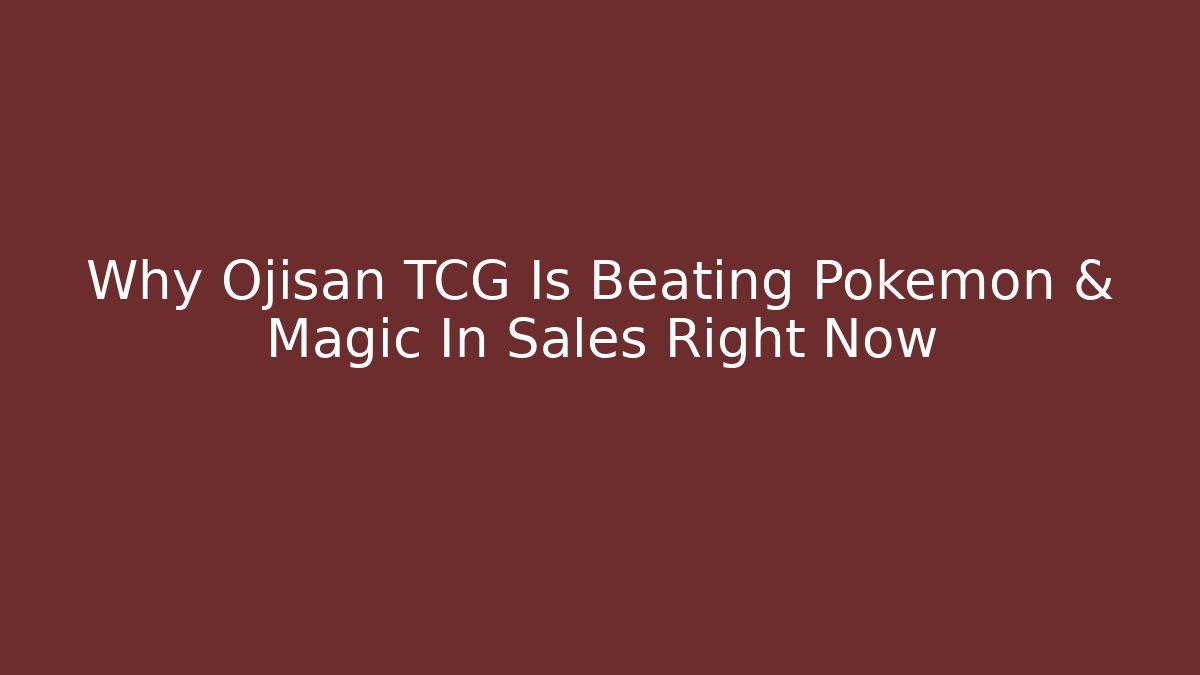 Why Ojisan TCG Is Beating Pokémon & Magic In Sales Right Now