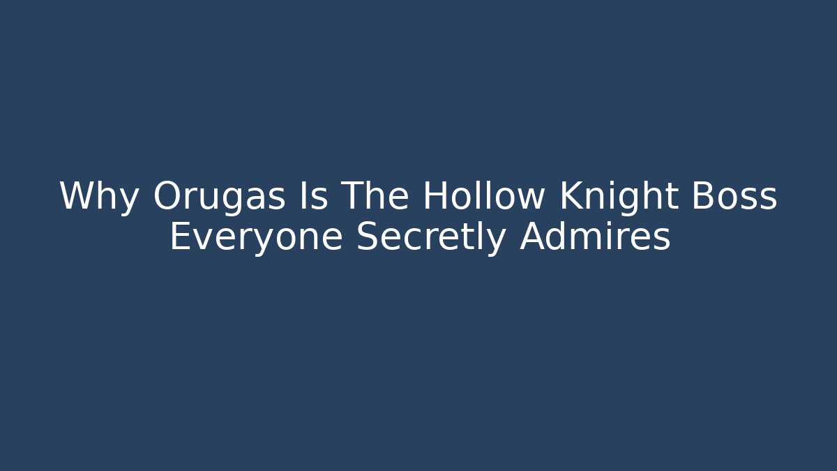 Why Orugas Is The Hollow Knight Boss Everyone Secretly Admires