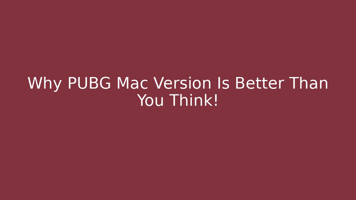Why PUBG Mac Version Is Better Than You Think!