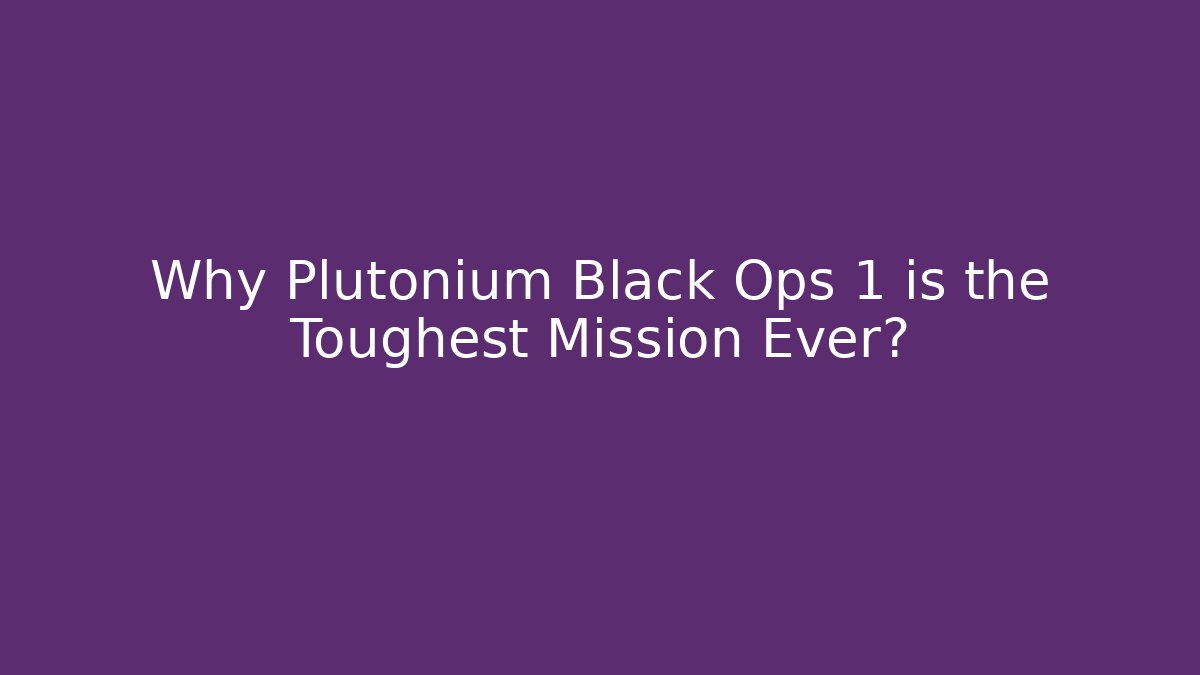 Why Plutonium Black Ops 1 is the Toughest Mission Ever?