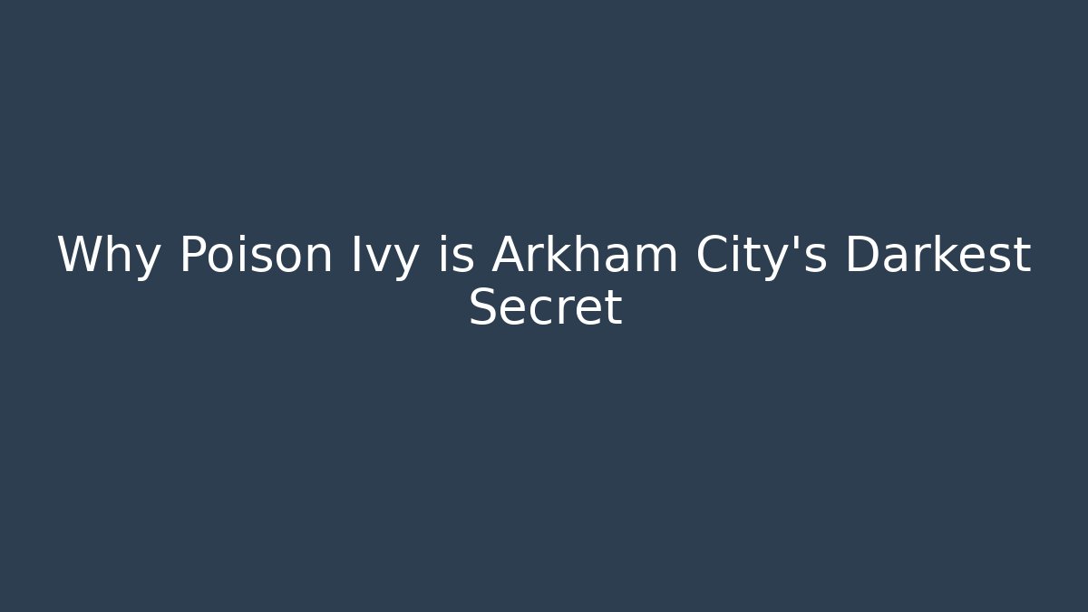Why Poison Ivy is Arkham City's Darkest Secret