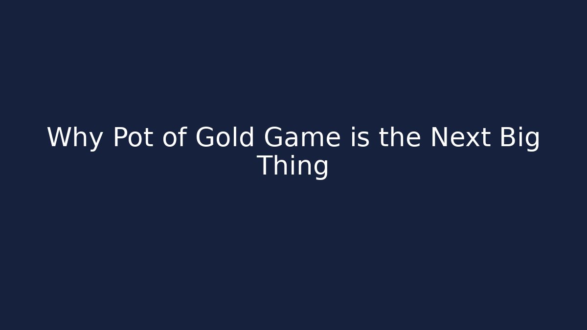 Why Pot of Gold Game is the Next Big Thing