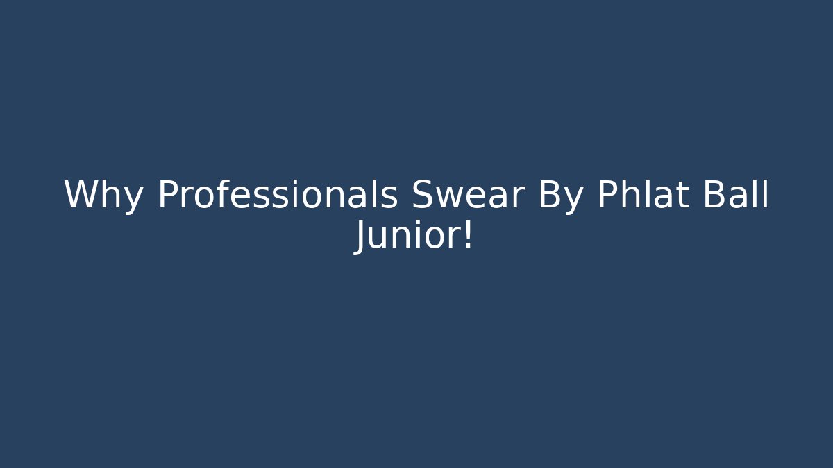 Why Professionals Swear By Phlat Ball Junior!