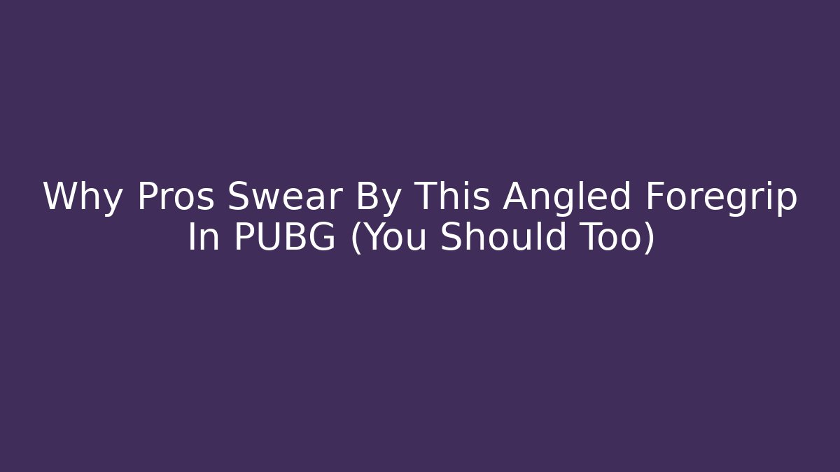 Why Pros Swear By This Angled Foregrip In PUBG (You Should Too)