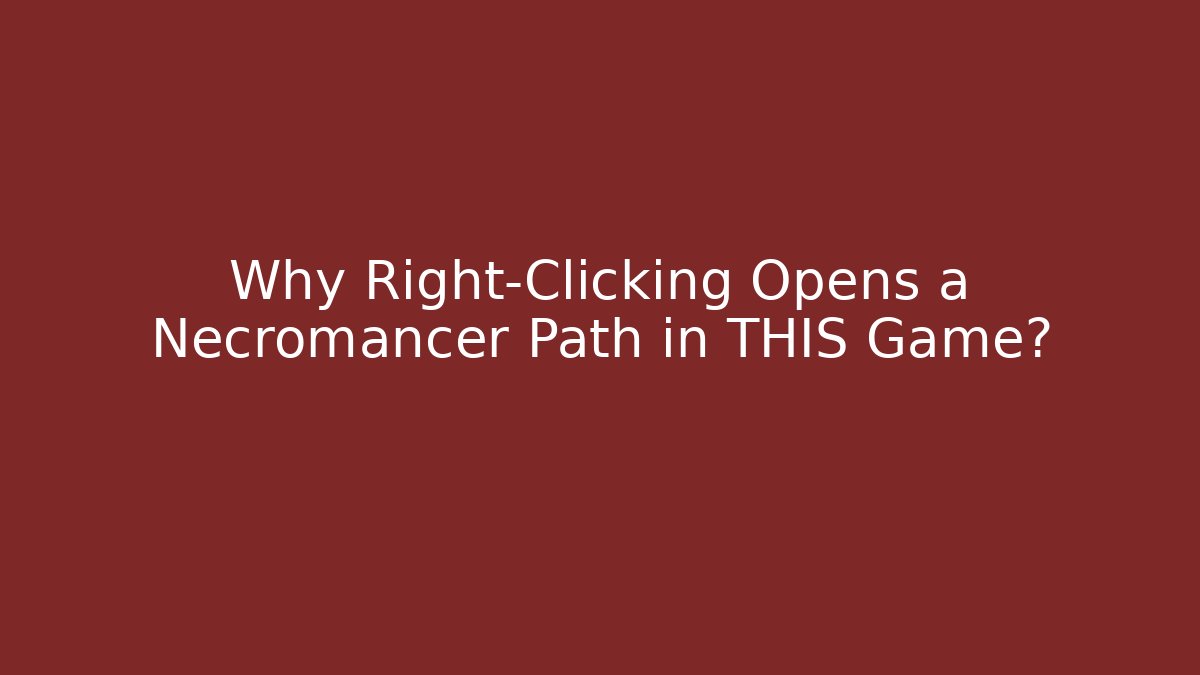 Why Right-Clicking Opens a Necromancer Path in THIS Game?
