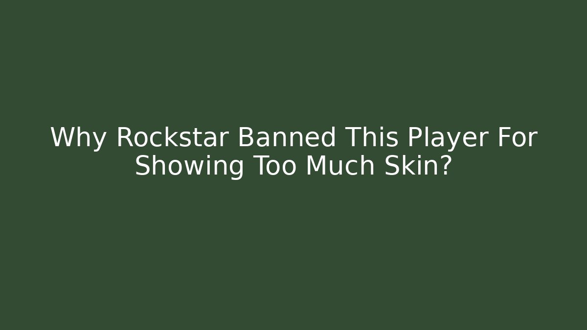 Why Rockstar Banned This Player For Showing Too Much Skin?