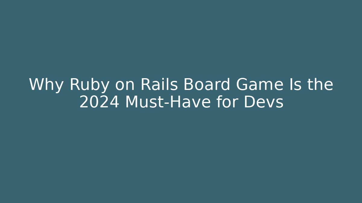 Why Ruby on Rails Board Game Is the 2024 Must-Have for Devs