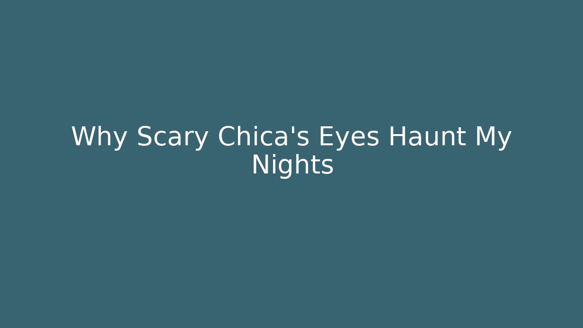 Why Scary Chica's Eyes Haunt My Nights