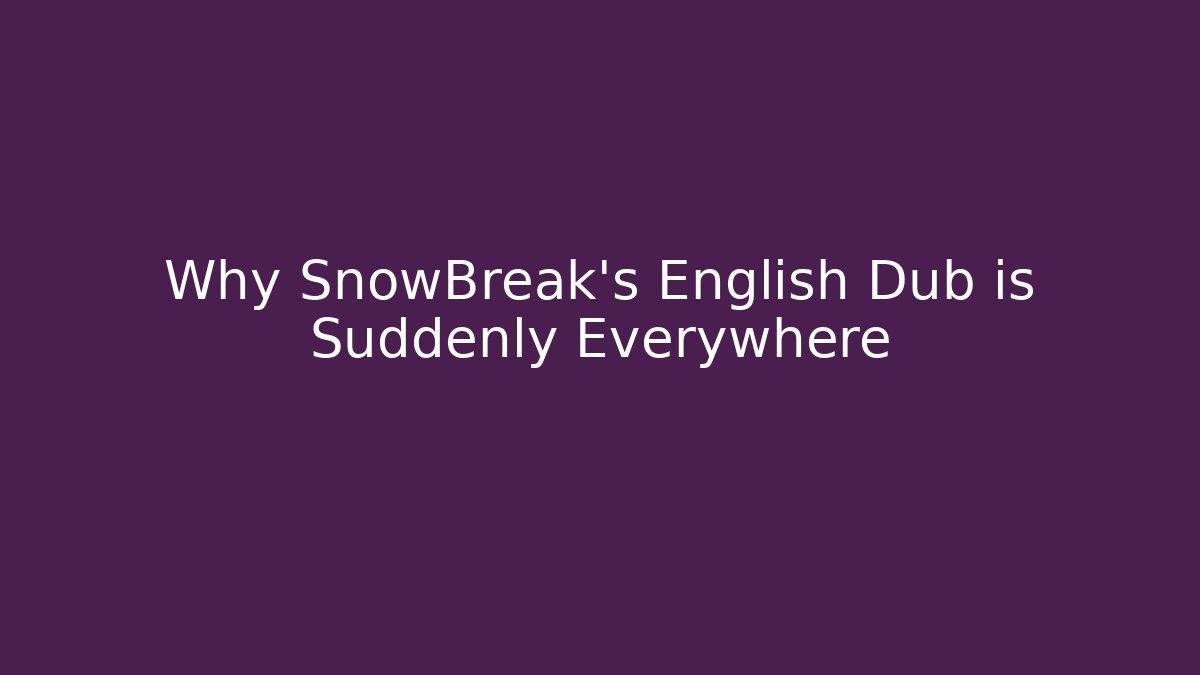 Why SnowBreak's English Dub is Suddenly Everywhere - Buddy Program