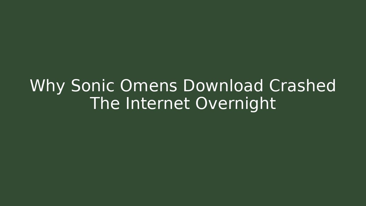 Why Sonic Omens Download Crashed The Internet Overnight