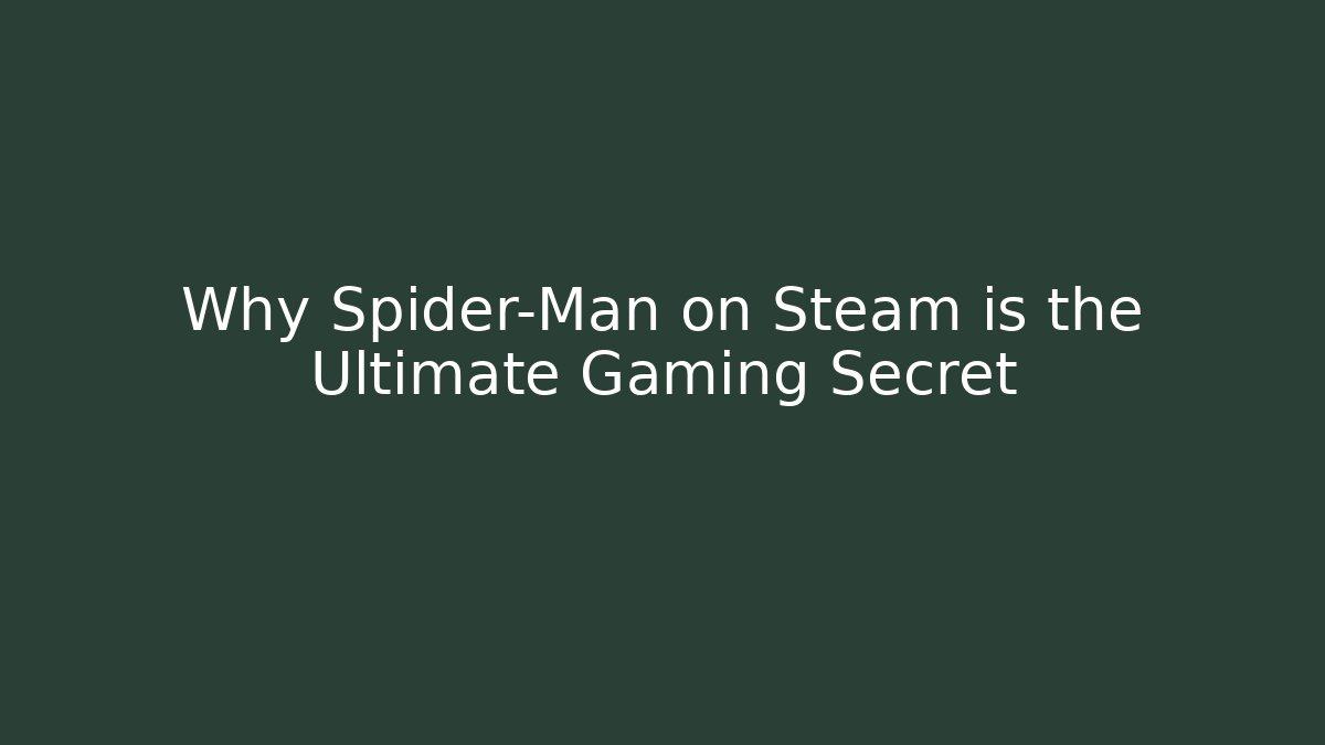 Why Spider-Man on Steam is the Ultimate Gaming Secret