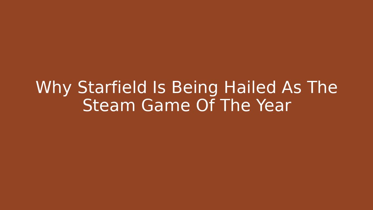 Why Starfield Is Being Hailed As The Steam Game Of The Year