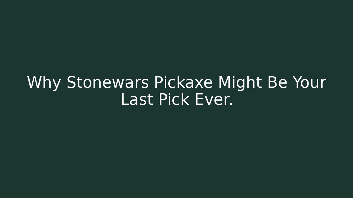 Why Stonewars Pickaxe Might Be Your Last Pick Ever.