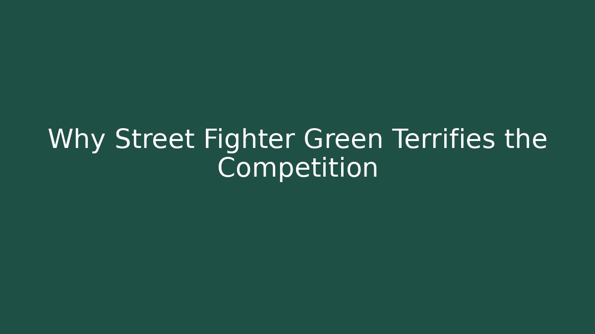 Why Street Fighter Green Terrifies the Competition