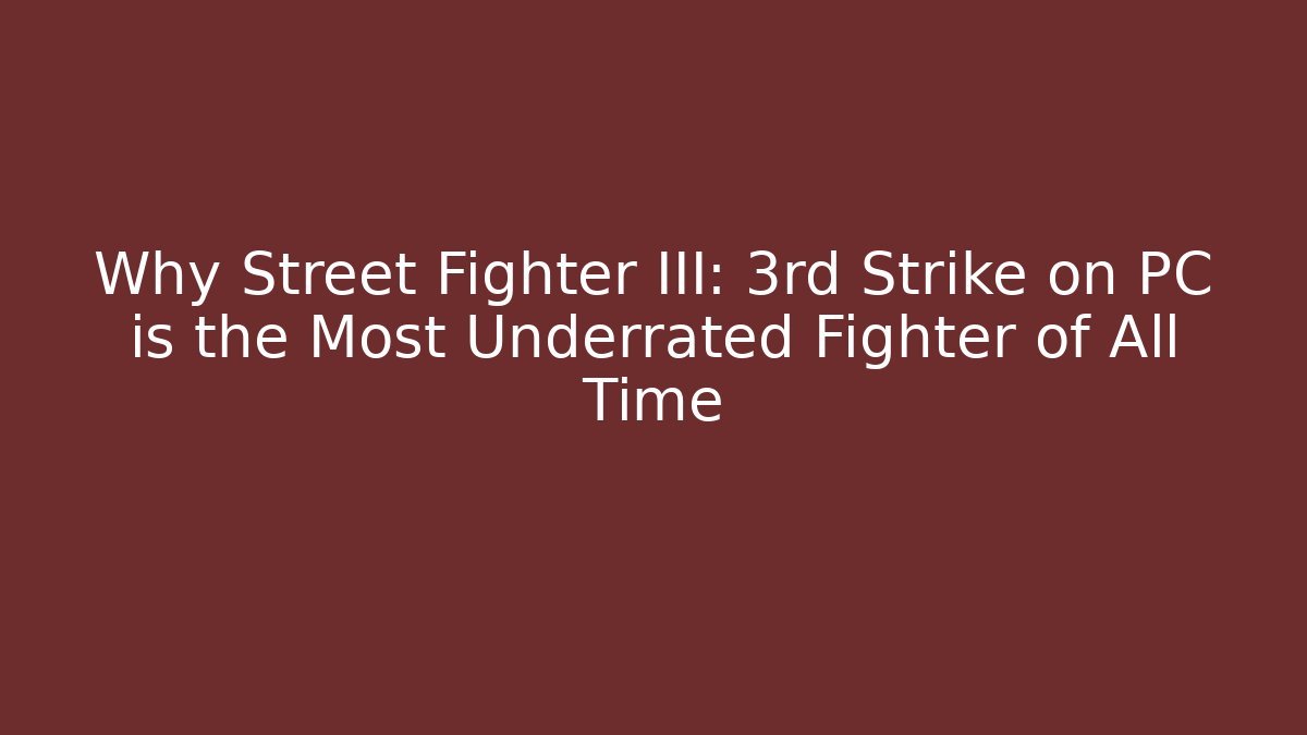 Why Street Fighter III: 3rd Strike on PC is the Most Underrated Fighter of All Time