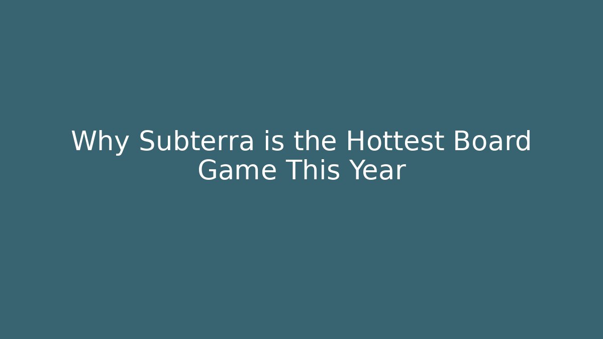 Why Subterra is the Hottest Board Game This Year