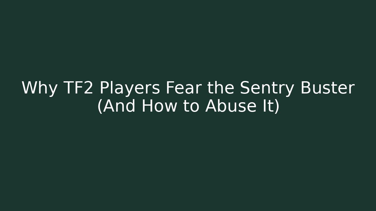 Why TF2 Players Fear the Sentry Buster (And How to Abuse It)
