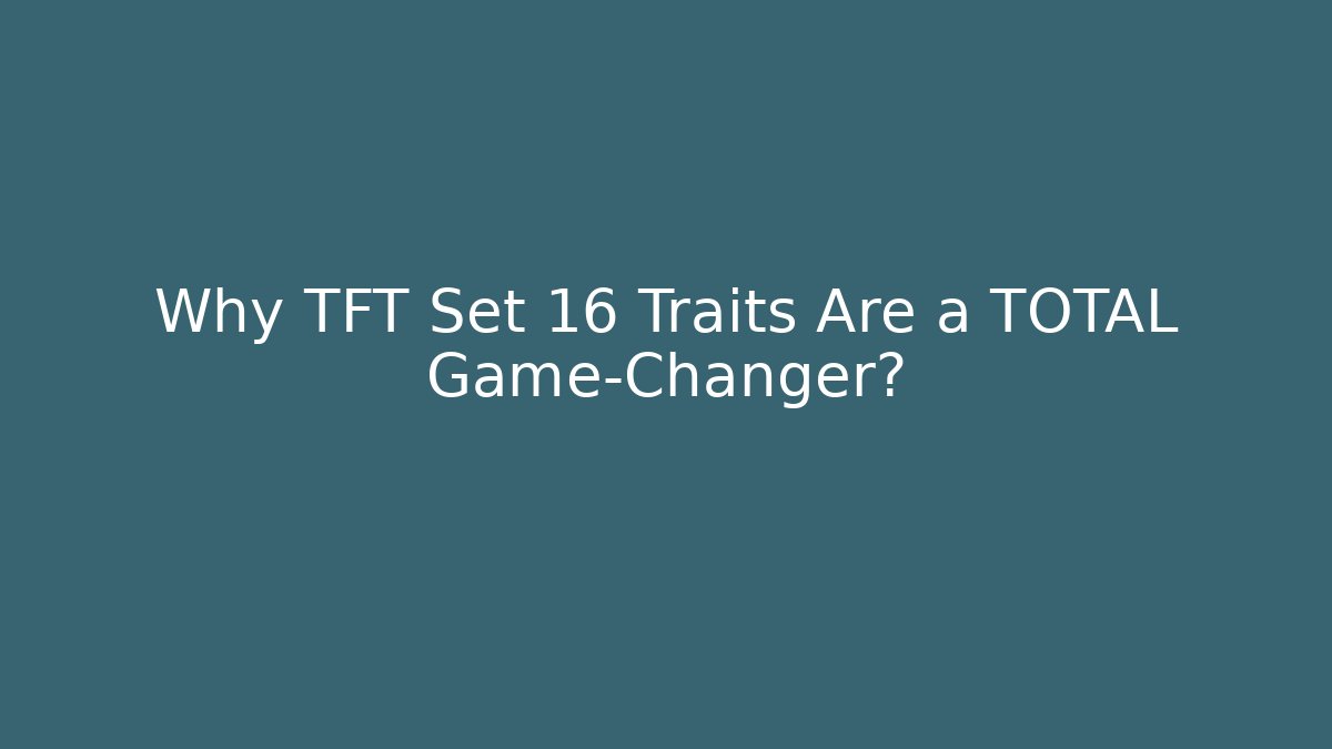 Why TFT Set 16 Traits Are a TOTAL Game-Changer? - Buddy Program