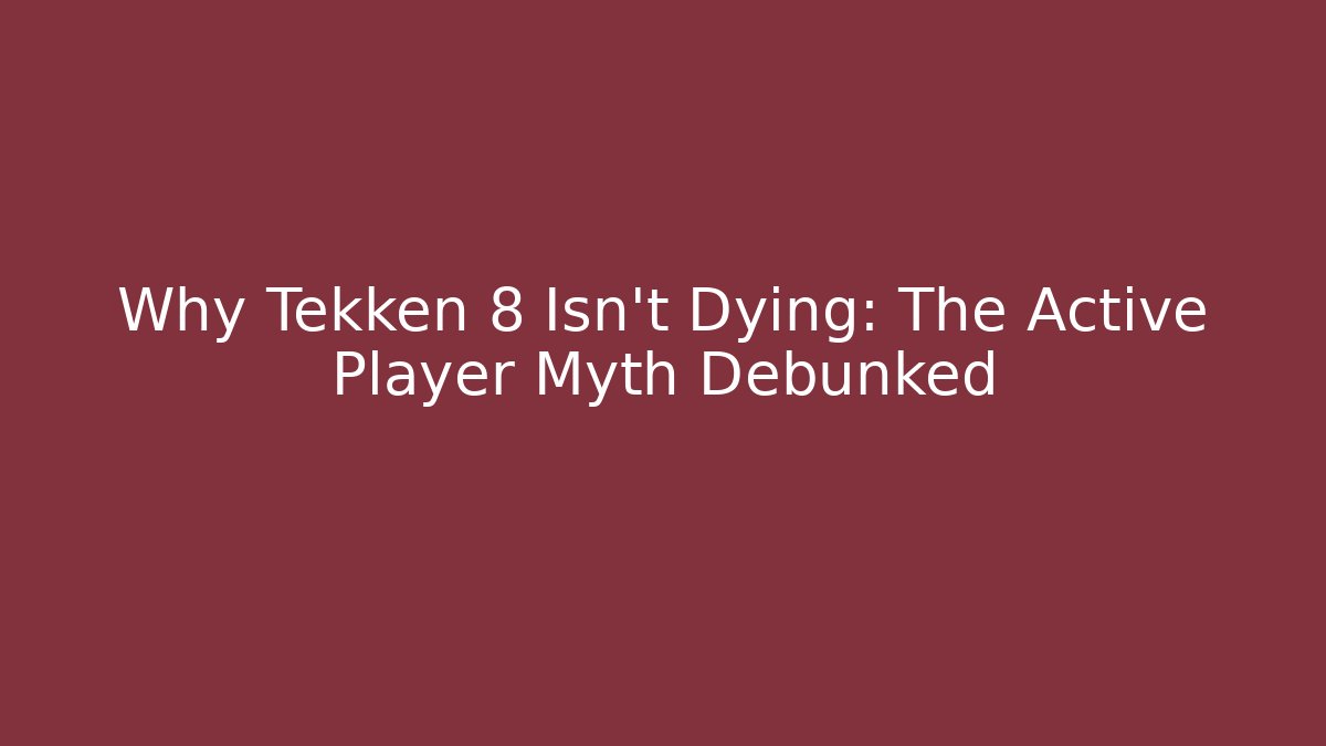 Why Tekken 8 Isn't Dying: The Active Player Myth Debunked