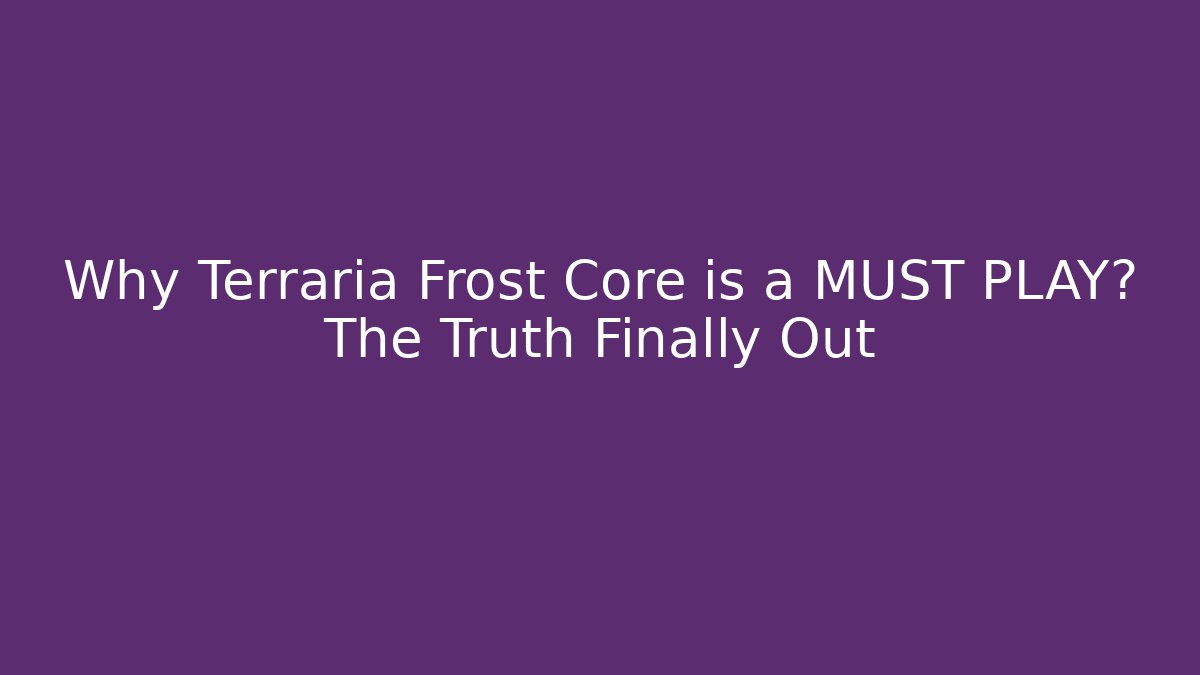 Why Terraria Frost Core is a MUST PLAY? The Truth Finally Out
