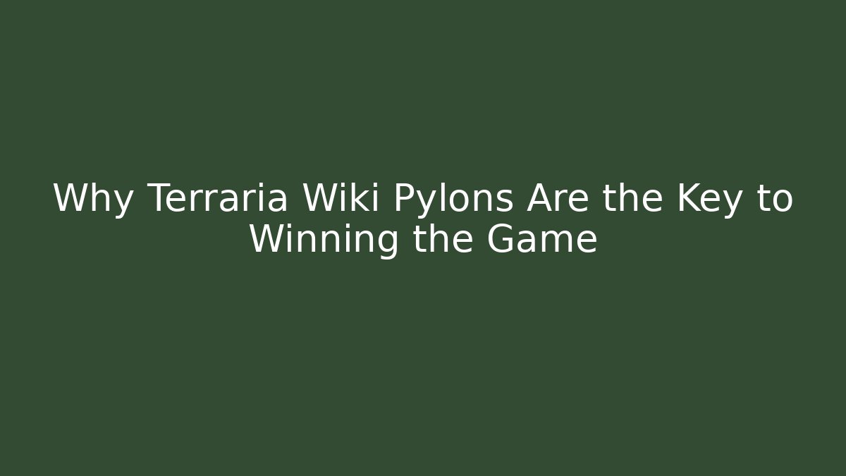 Why Terraria Wiki Pylons Are the Key to Winning the Game
