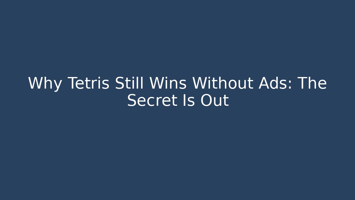 Why Tetris Still Wins Without Ads: The Secret Is Out