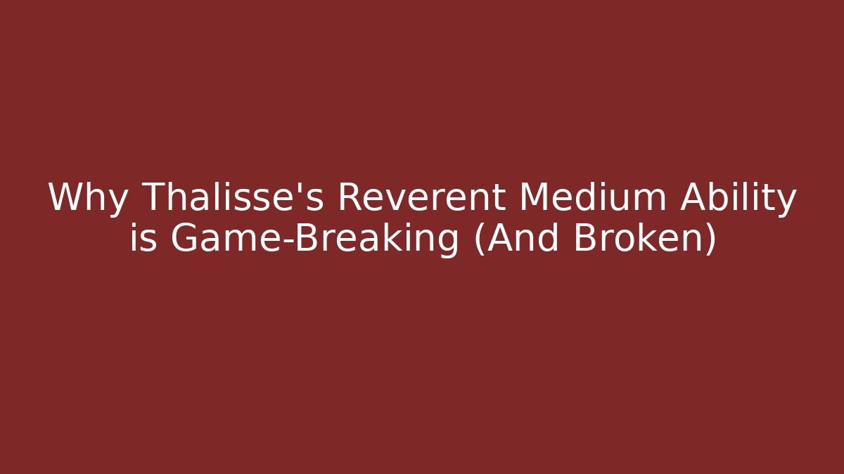 Why Thalisse's Reverent Medium Ability is Game-Breaking (And Broken)