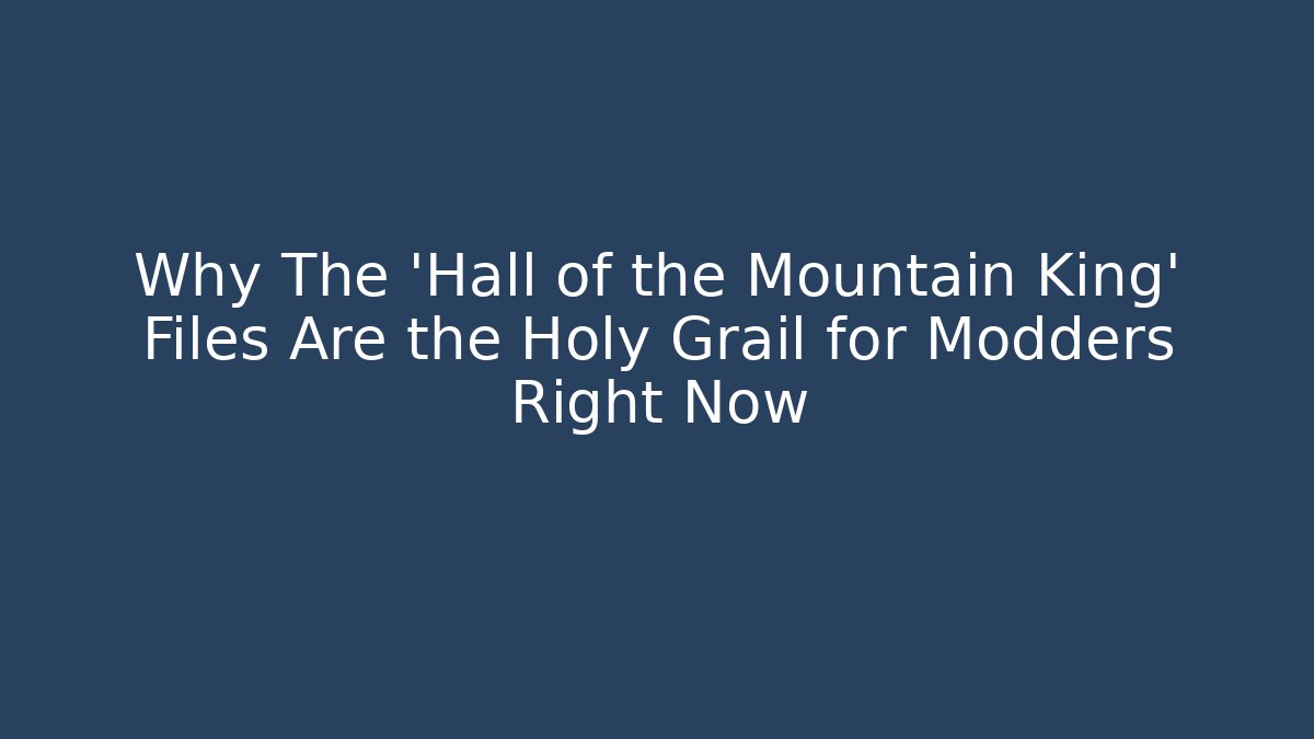 Why The 'Hall of the Mountain King' Files Are the Holy Grail for Modders Right Now