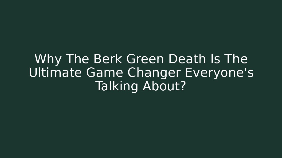 Why The Berk Green Death Is The Ultimate Game Changer Everyone's Talking About?