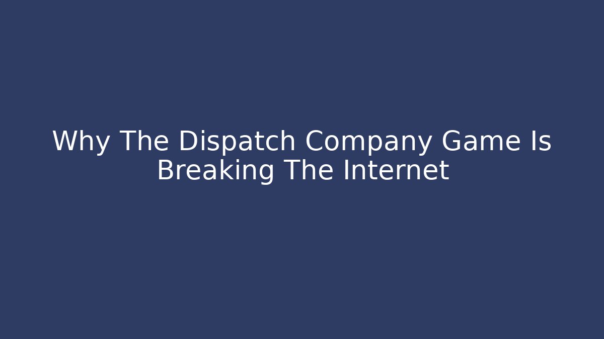 Why The Dispatch Company Game Is Breaking The Internet - Buddy Program