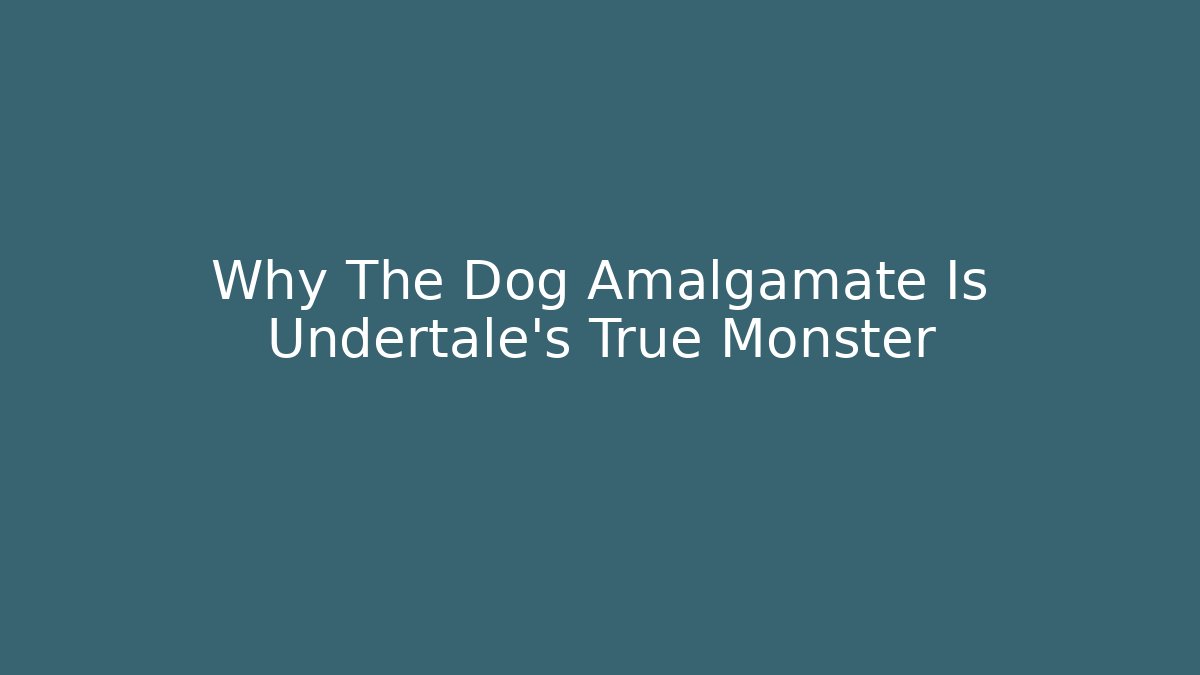 Why The Dog Amalgamate Is Undertale's True Monster