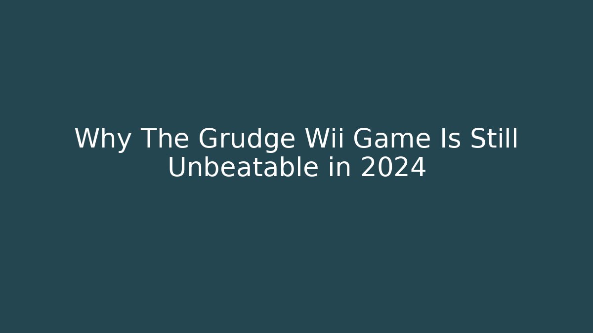 Why The Grudge Wii Game Is Still Unbeatable in 2024