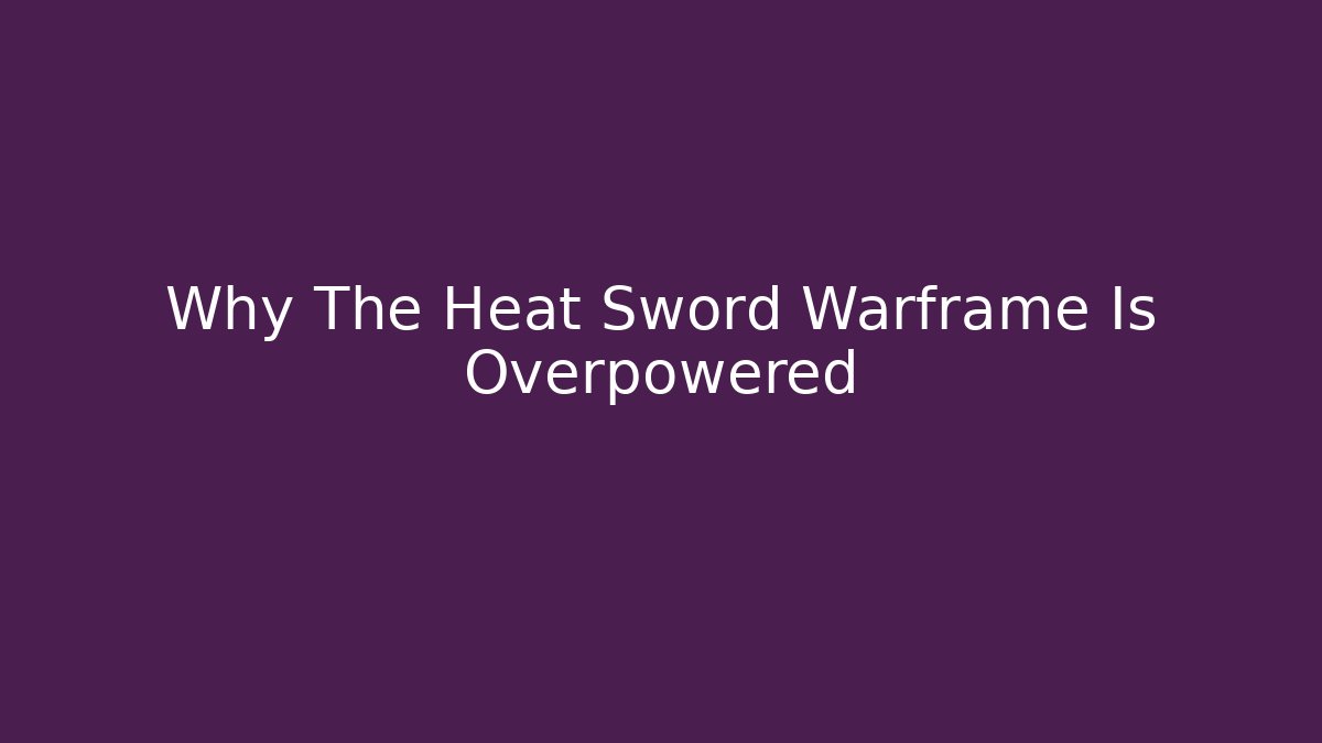 Why The Heat Sword Warframe Is Overpowered