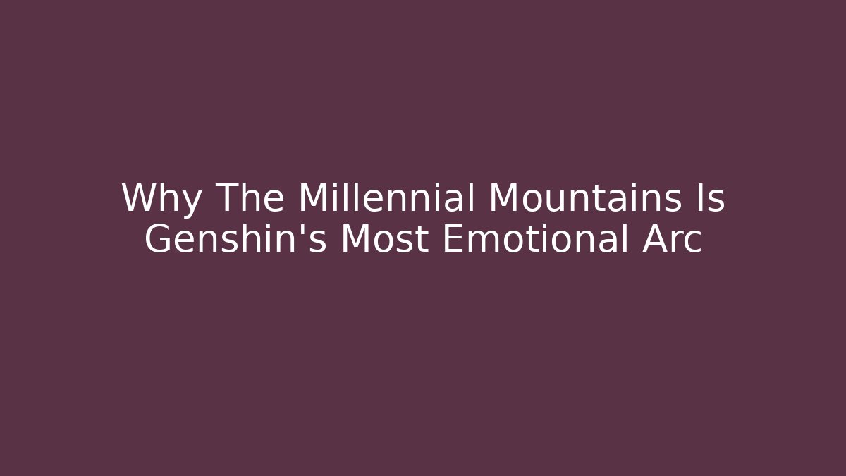 Why The Millennial Mountains Is Genshin's Most Emotional Arc