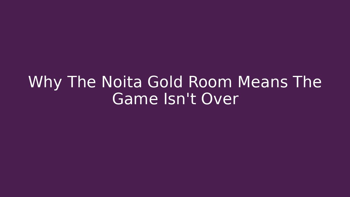 Why The Noita Gold Room Means The Game Isn't Over