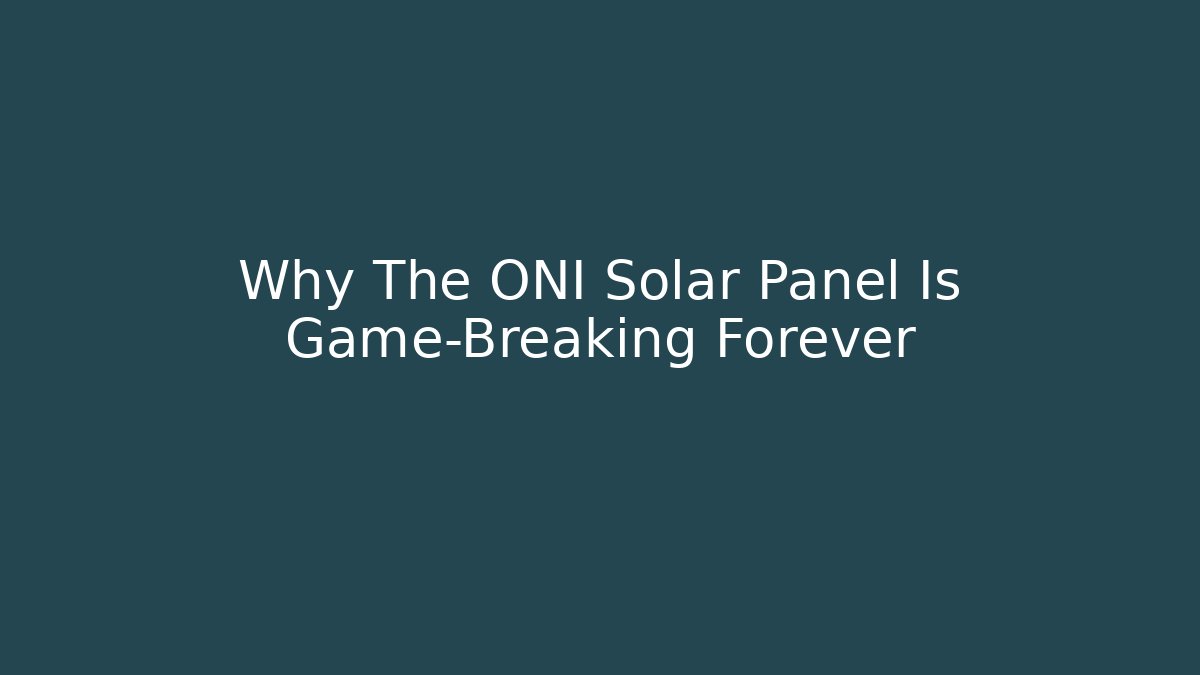 Why The ONI Solar Panel Is Game-Breaking Forever