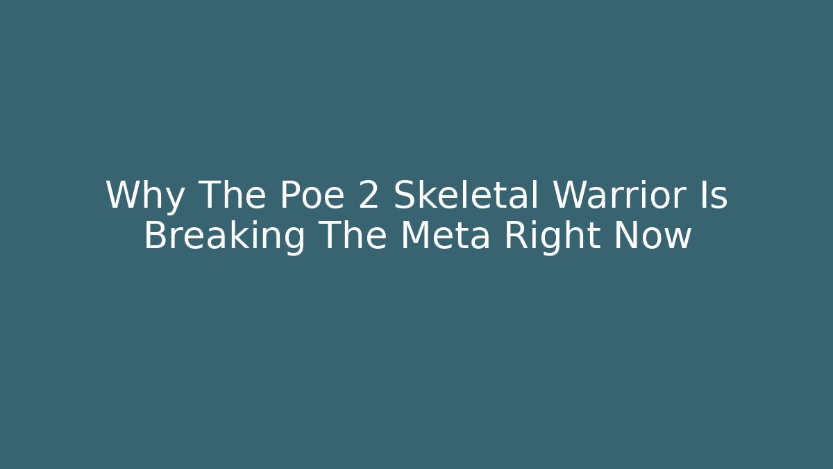 Why The Poe 2 Skeletal Warrior Is Breaking The Meta Right Now