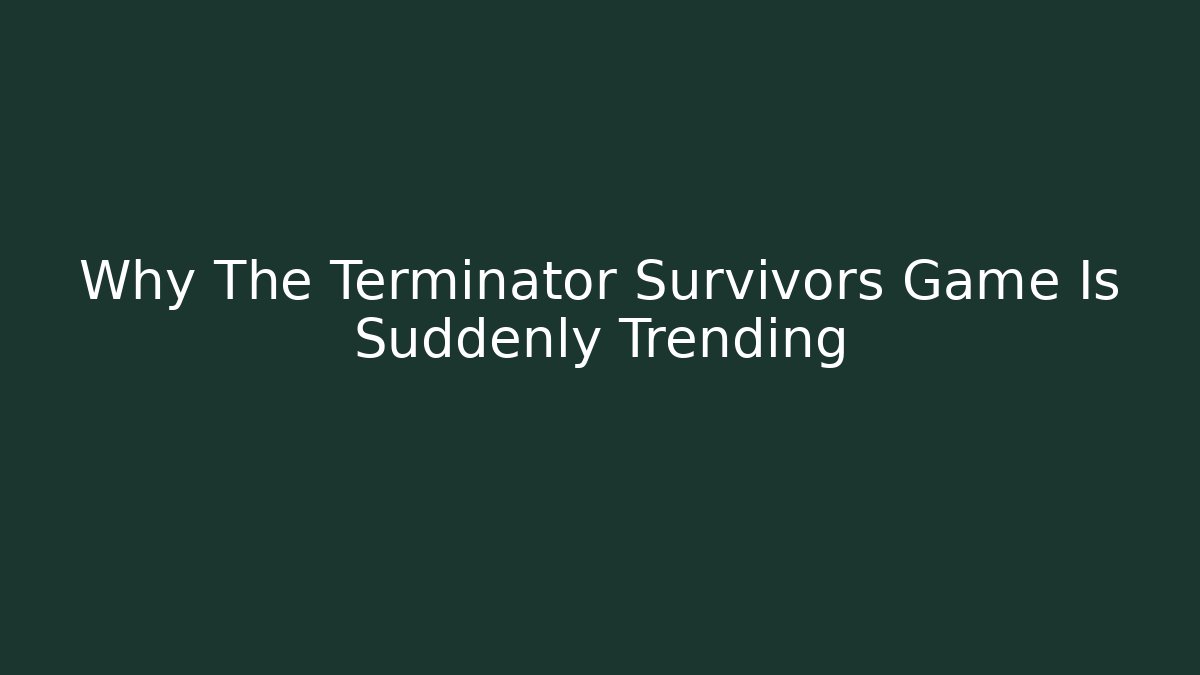 Why The Terminator Survivors Game Is Suddenly Trending