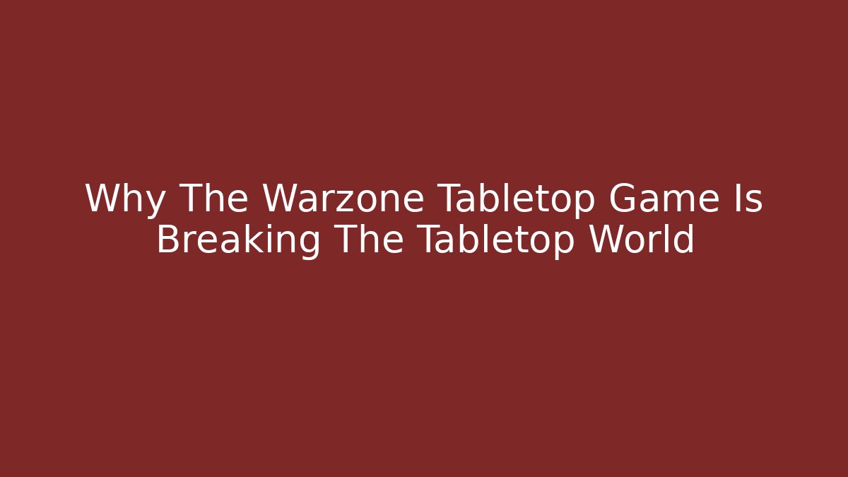 Why The Warzone Tabletop Game Is Breaking The Tabletop World