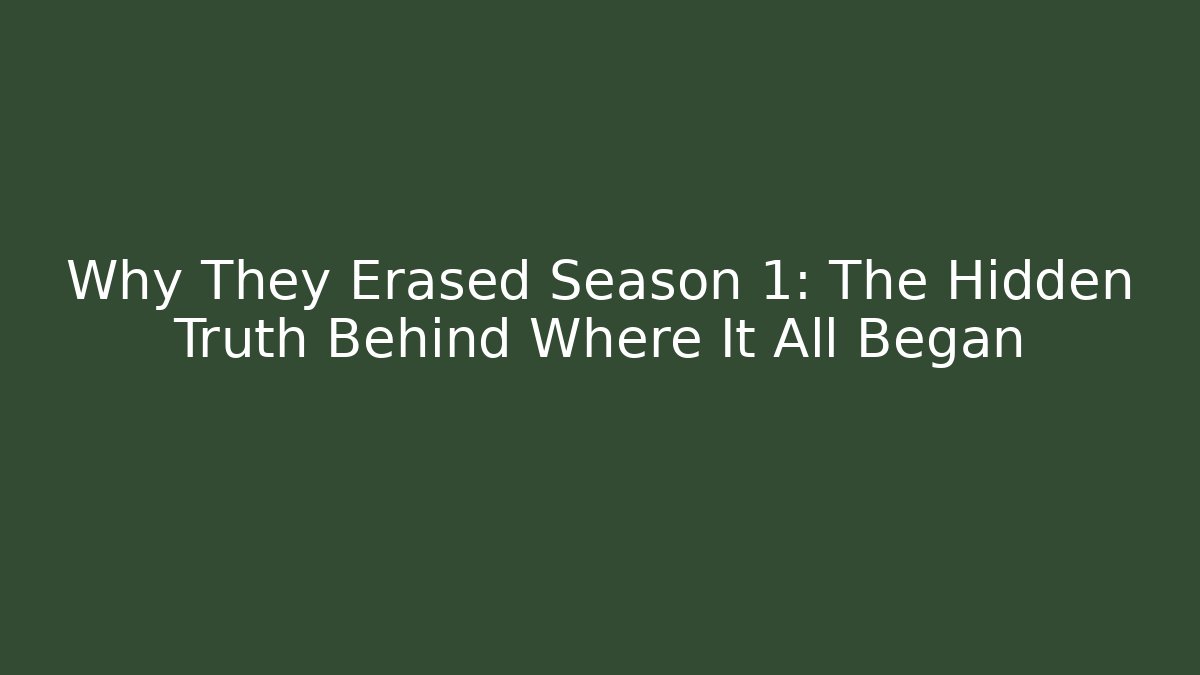 Why They Erased Season 1: The Hidden Truth Behind Where It All Began