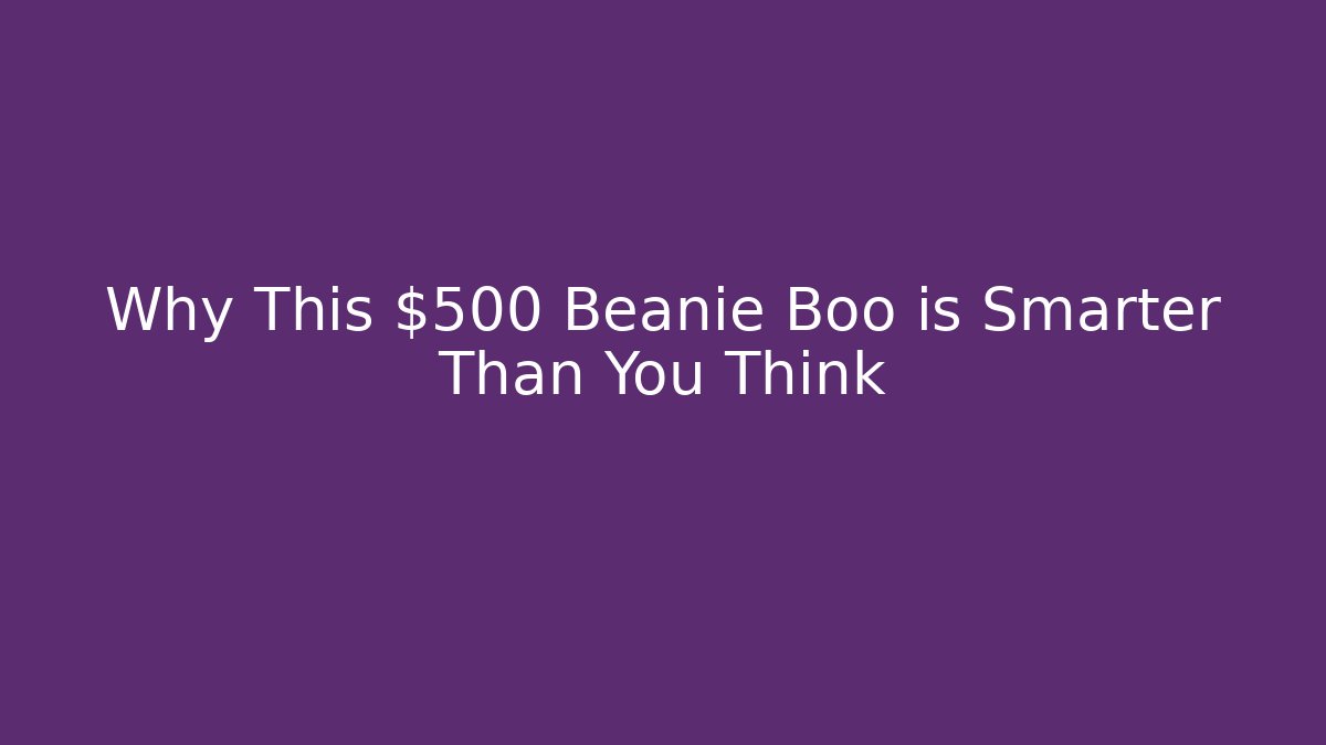 Why This $500 Beanie Boo is Smarter Than You Think