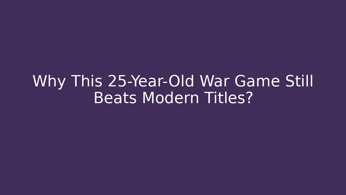 Why This 25-Year-Old War Game Still Beats Modern Titles?
